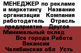 МЕНЕДЖЕР по рекламе и маркетингу › Название организации ­ Компания-работодатель › Отрасль предприятия ­ Другое › Минимальный оклад ­ 28 000 - Все города Работа » Вакансии   . Челябинская обл.,Усть-Катав г.